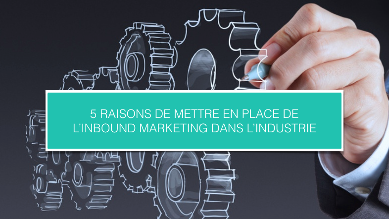 5 raisons de mettre en place de l’inbound marketing dans l'industrie .png